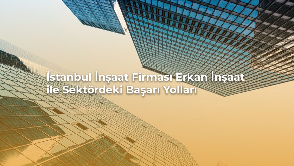 İstanbul inşaat firması Erkan İnşaat projesi