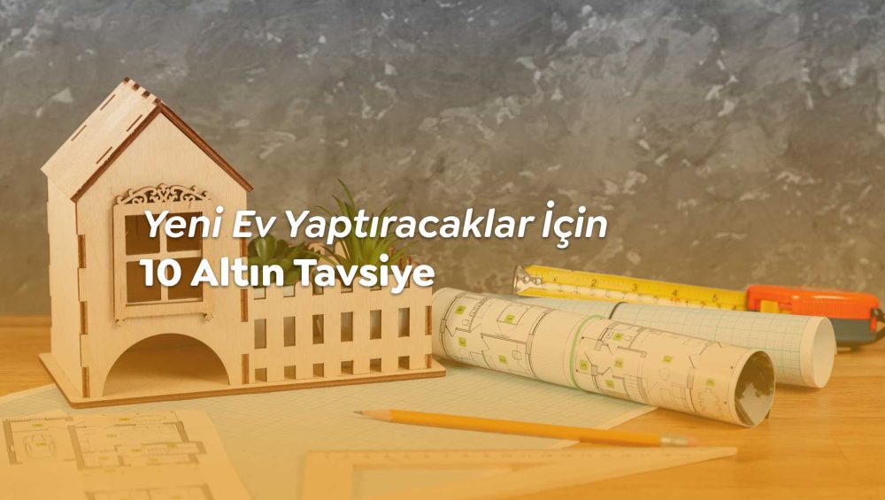 Yeni ev yaptıracaklar için inşaat rehberi ve bütçe dostu ipuçları.