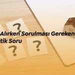 Ev alırken sorulması gereken 10 kritik soru.