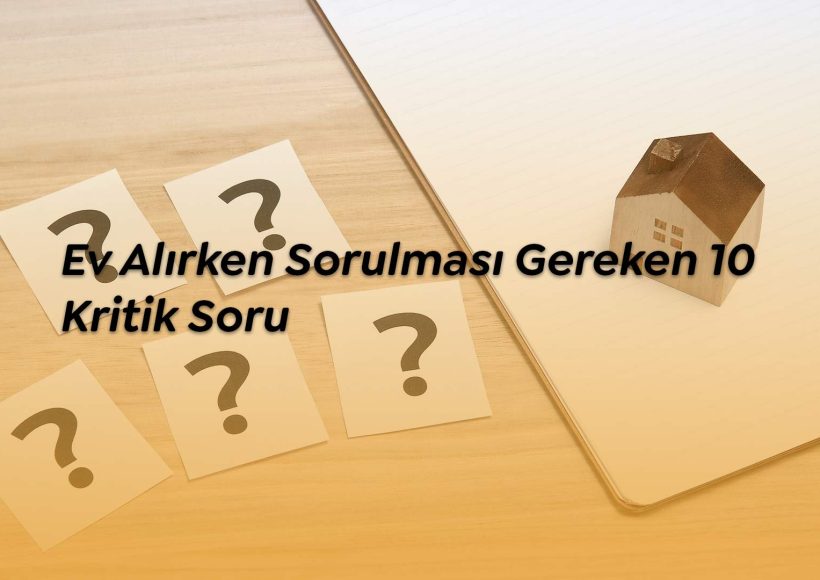 Ev alırken sorulması gereken 10 kritik soru.